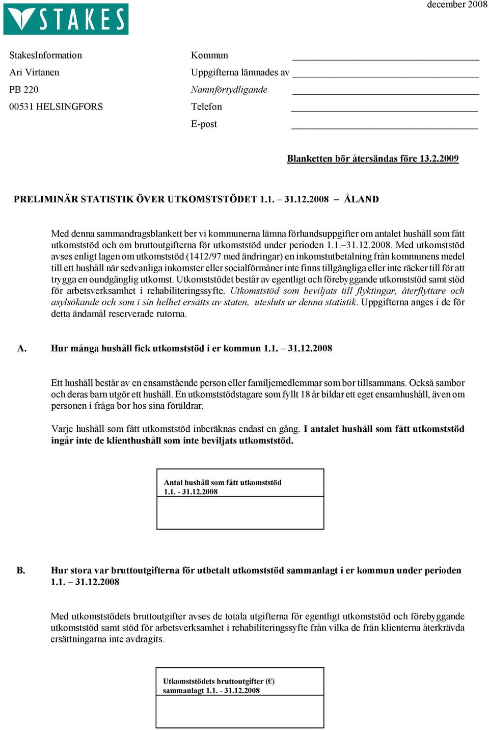 ÅLAND Med denna sammandragsblankett ber vi kommunerna lämna förhandsuppgifter om antalet hushåll som fått utkomststöd och om bruttoutgifterna för utkomststöd under perioden 1.1. 31.12.2008.