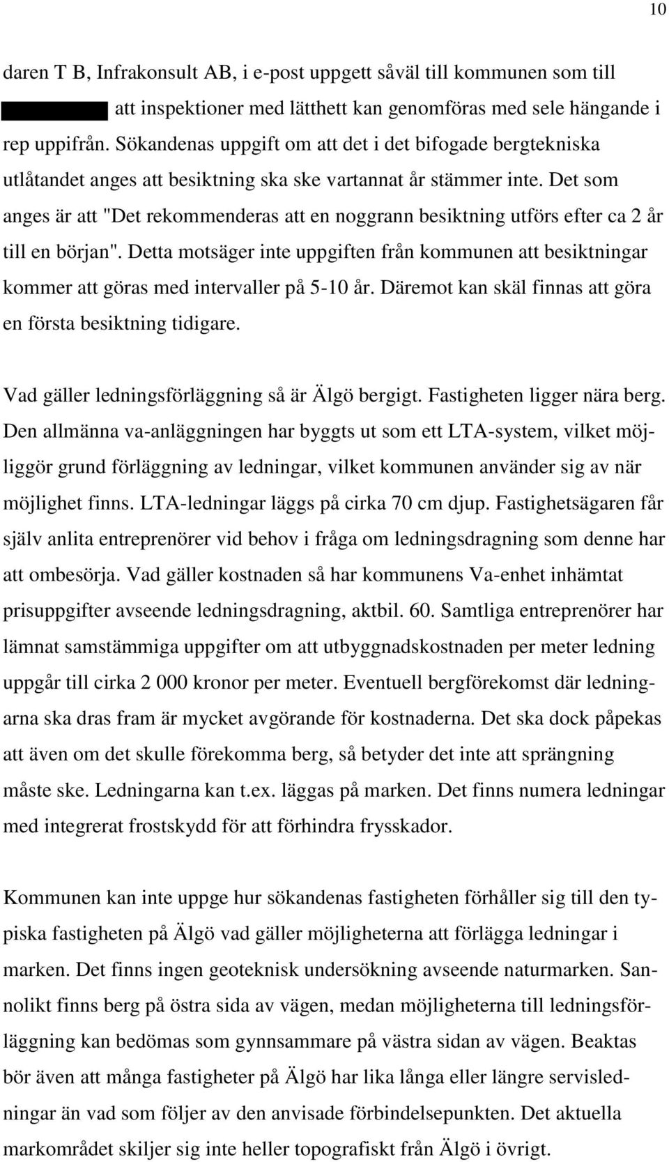 Det som anges är att "Det rekommenderas att en noggrann besiktning utförs efter ca 2 år till en början".