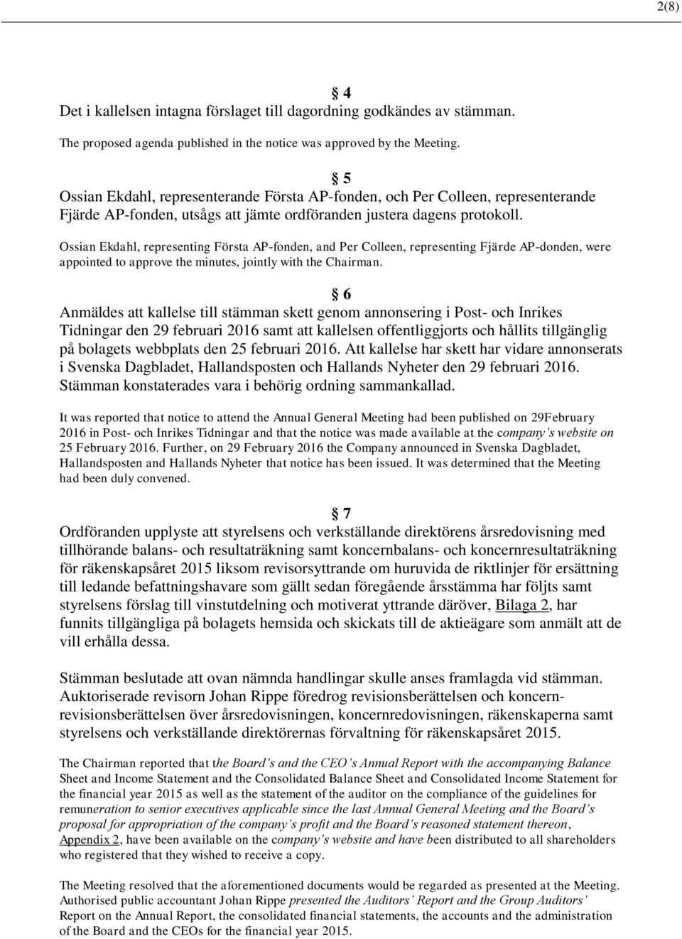 Ossian Ekdahl, representing Första AP-fonden, and Per Colleen, representing Fjärde AP-donden, were appointed to approve the minutes, jointly with the Chairman.
