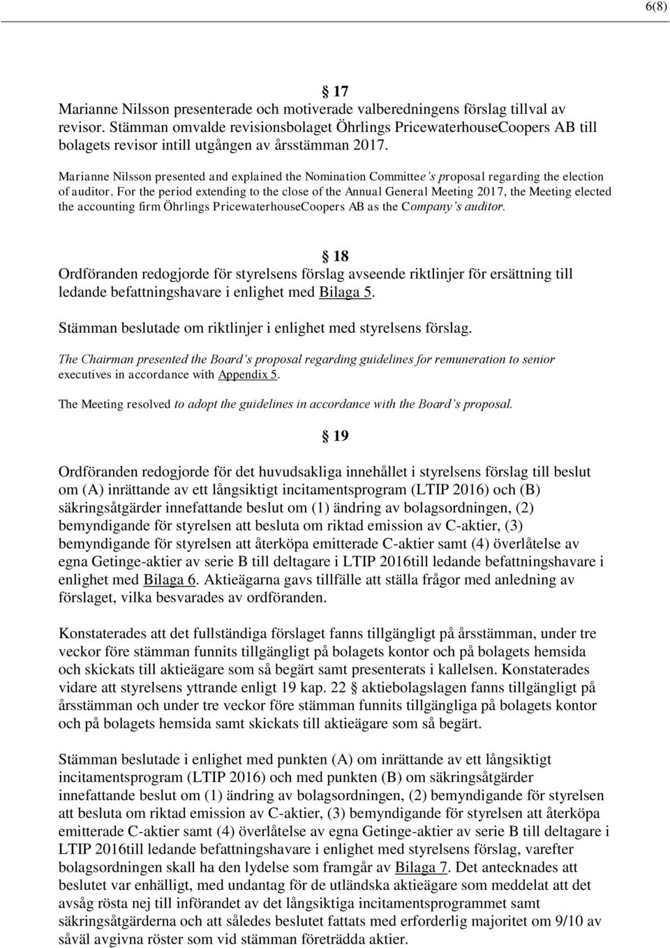 Marianne Nilsson presented and explained the Nomination Committee s proposal regarding the election of auditor.