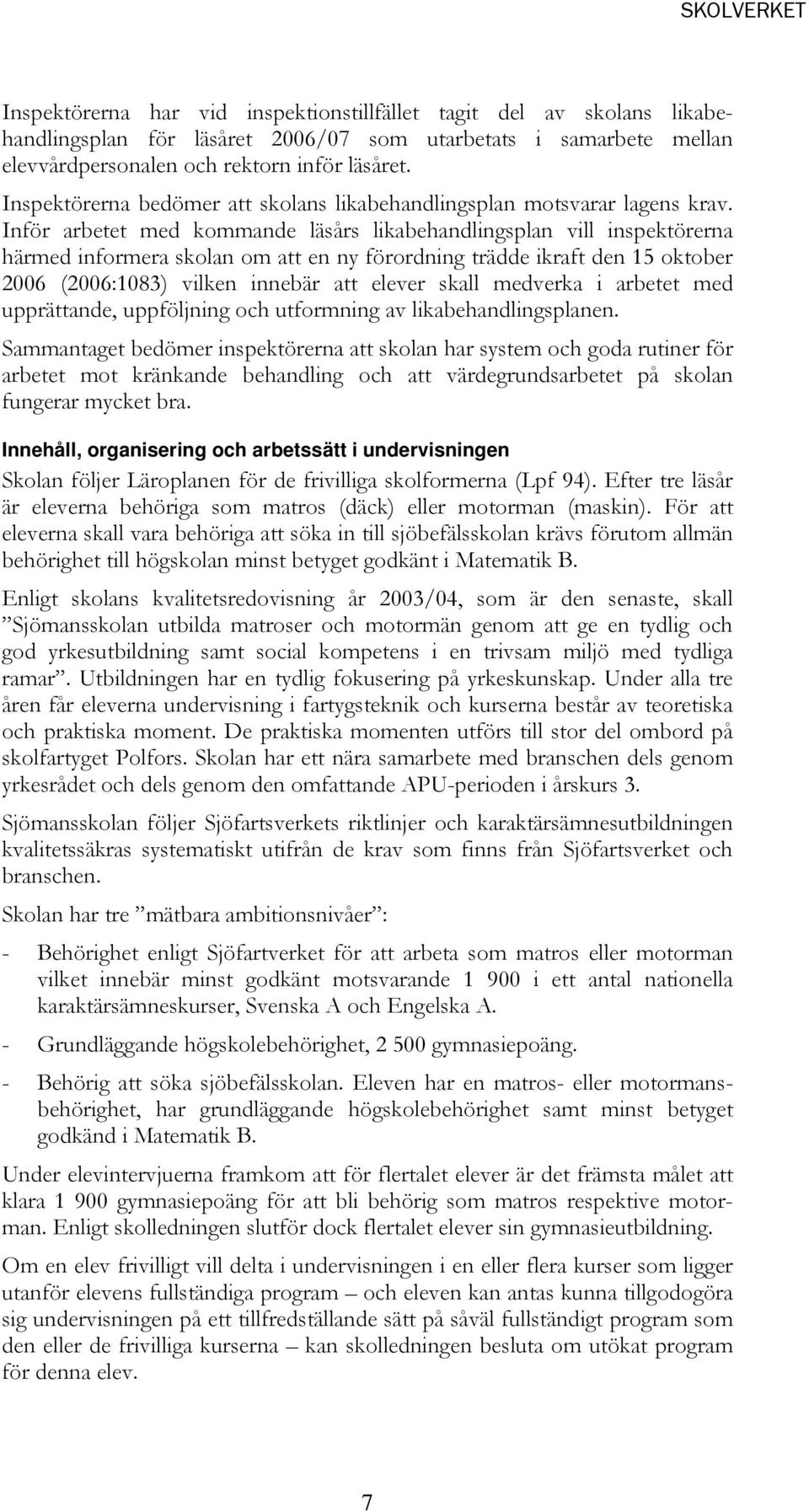 Inför arbetet med kommande läsårs likabehandlingsplan vill inspektörerna härmed informera skolan om att en ny förordning trädde ikraft den 15 oktober 2006 (2006:1083) vilken innebär att elever skall