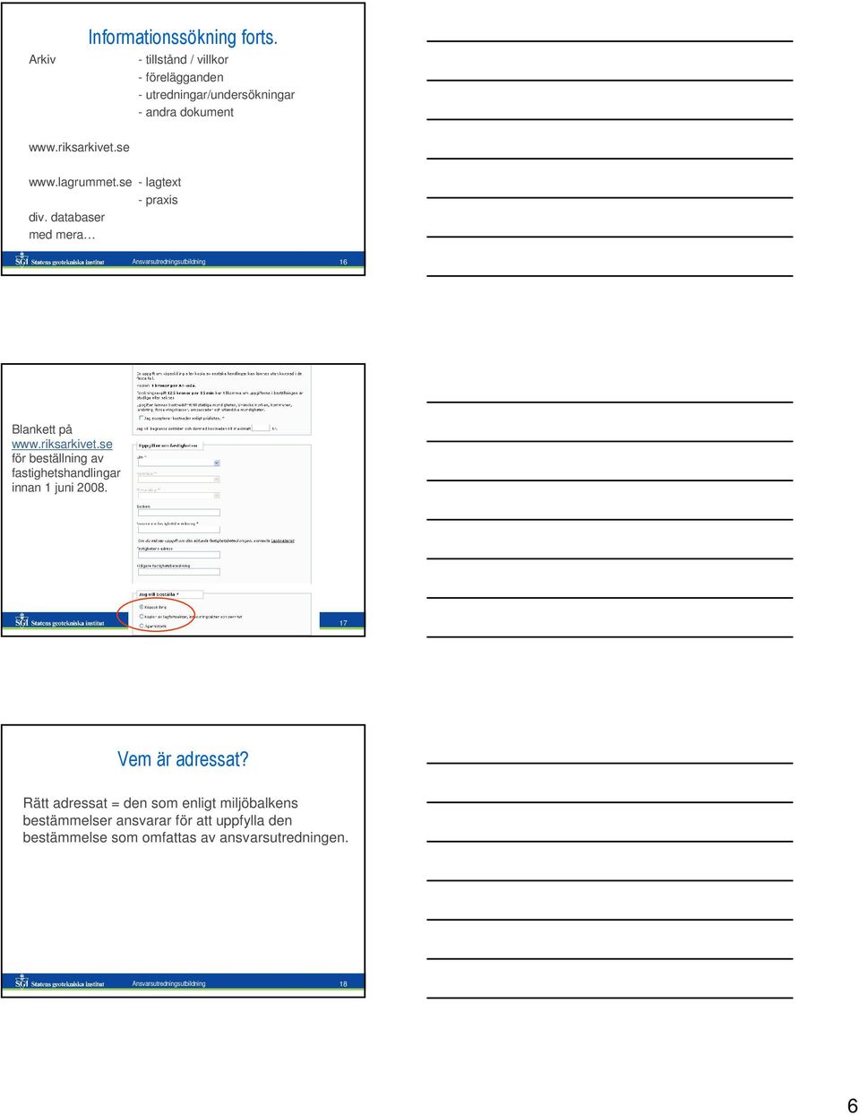 se för beställning av fastighetshandlingar innan 1 juni 2008. Ansvarsutredningsutbildning 17 Vem är adressat?