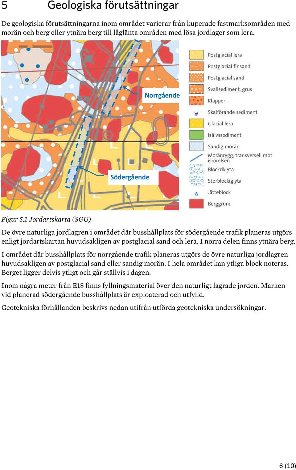 1 Jordartskarta (SGU) De övre naturliga jordlagren i området där busshållplats för södergående trafik planeras utgörs enligt jordartskartan huvudsakligen av postglacial sand och lera.