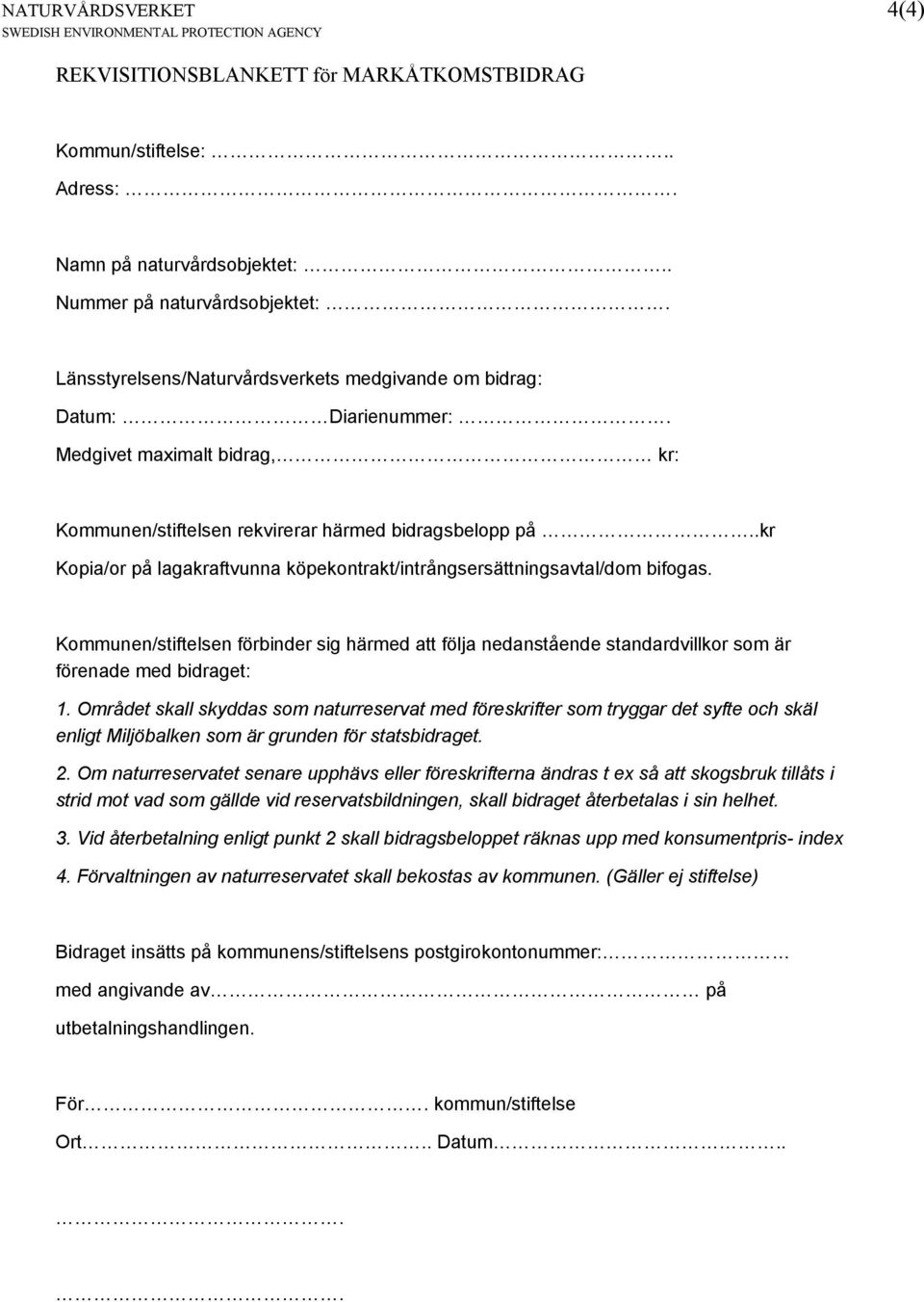 .kr Kopia/or på lagakraftvunna köpekontrakt/intrångsersättningsavtal/dom bifogas. Kommunen/stiftelsen förbinder sig härmed att följa nedanstående standardvillkor som är förenade med bidraget: 1.