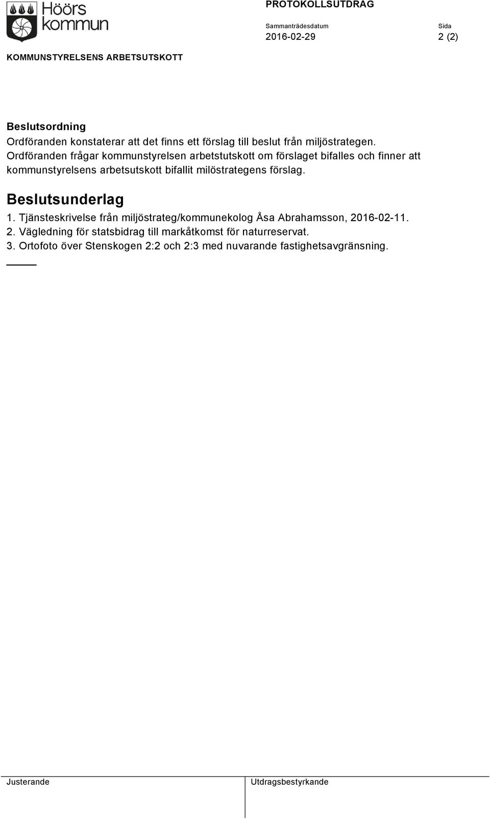Ordföranden frågar kommunstyrelsen arbetstutskott om förslaget bifalles och finner att kommunstyrelsens arbetsutskott bifallit milöstrategens förslag.