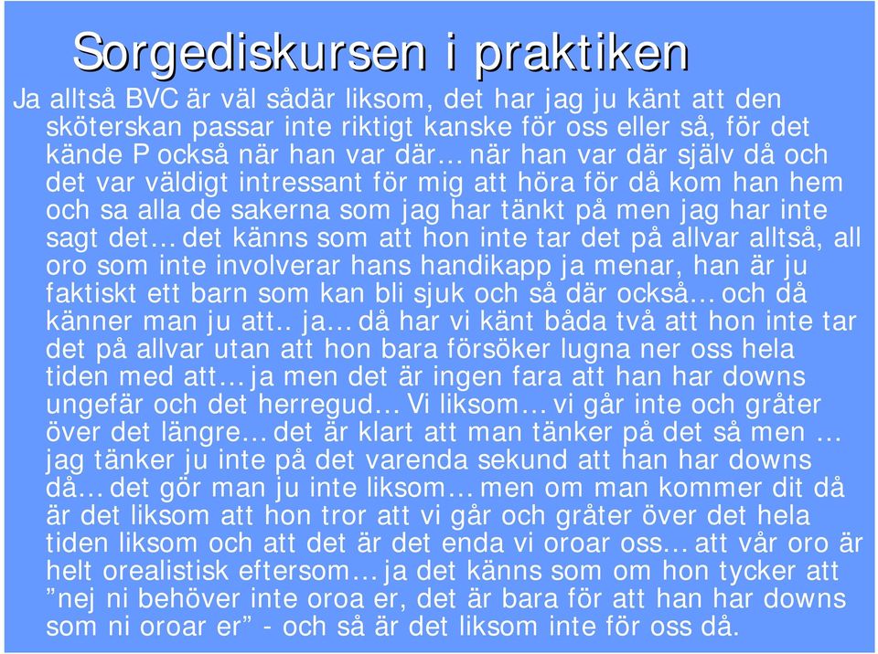 all oro som inte involverar hans handikapp ja menar, han är ju faktiskt ett barn som kan bli sjuk och så där också och då känner man ju att.