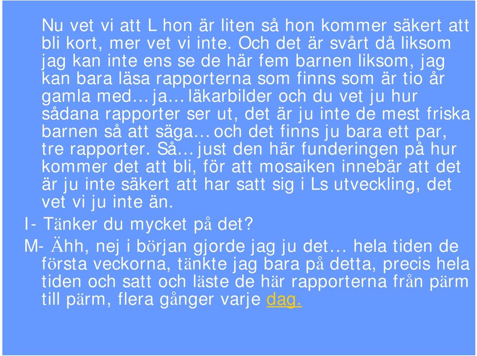 ser ut, det är ju inte de mest friska barnen så att säga och det finns ju bara ett par, tre rapporter.