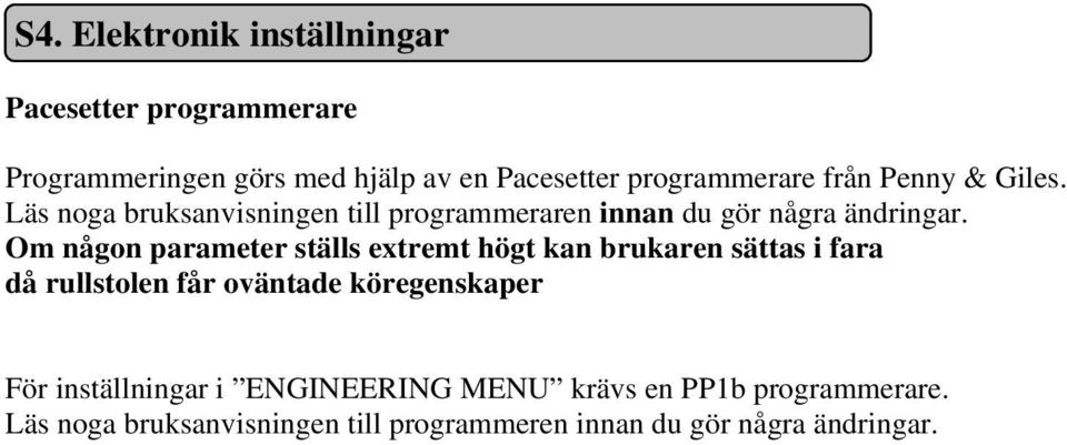 Om någon parameter ställs extremt högt kan brukaren sättas i fara då rullstolen får oväntade köregenskaper För