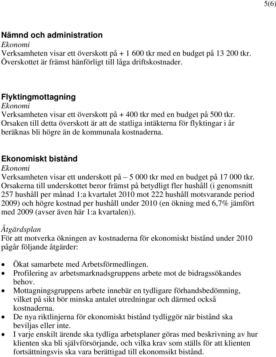 Orsaken till detta överskott är att de statliga intäkterna för flyktingar i år beräknas bli högre än de kommunala kostnaderna.