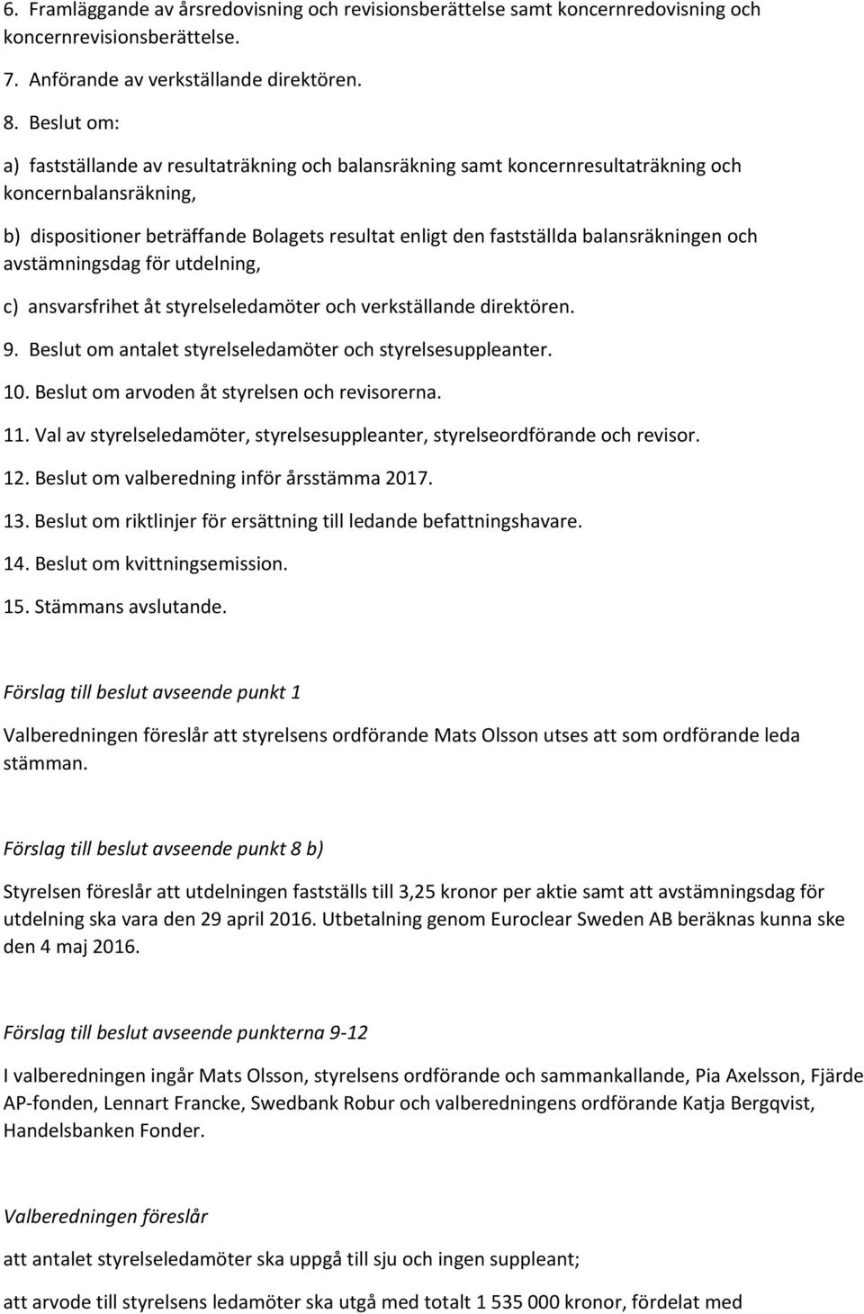 balansräkningen och avstämningsdag för utdelning, c) ansvarsfrihet åt styrelseledamöter och verkställande direktören. 9. Beslut om antalet styrelseledamöter och styrelsesuppleanter. 10.