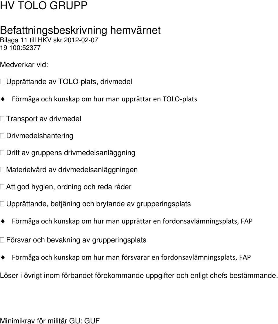 grupperingsplats Förmåga och kunskap om hur man upprättar en fordonsavlämningsplats, FAP Försvar och bevakning av grupperingsplats Förmåga och kunskap om