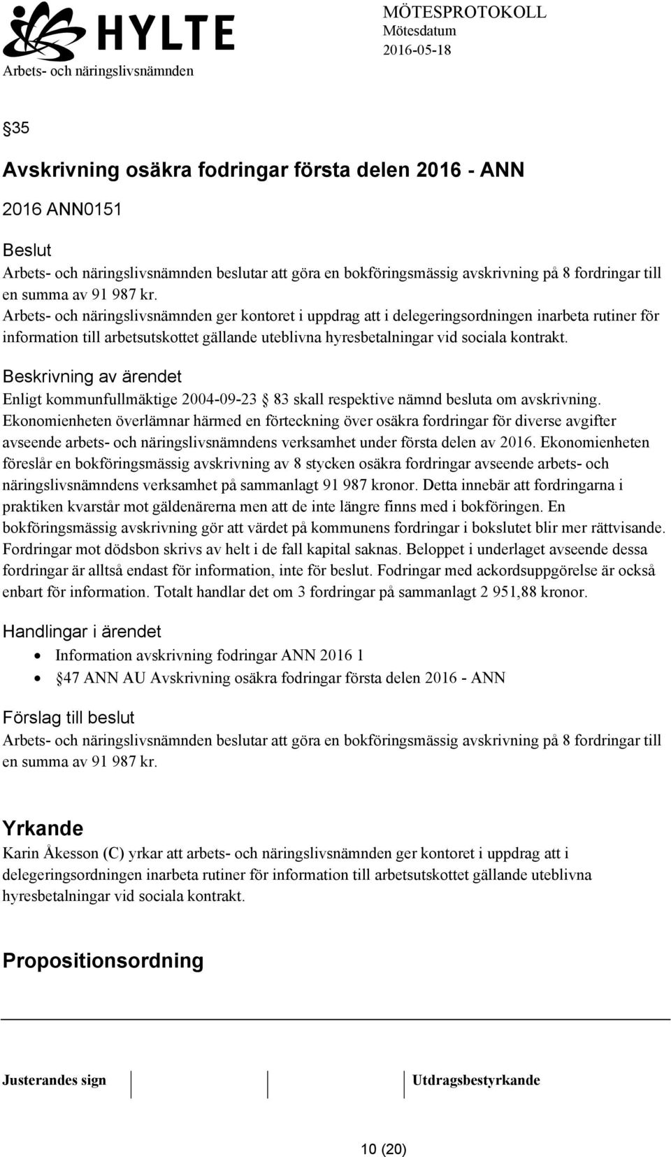 Enligt kommunfullmäktige 2004-09-23 83 skall respektive nämnd besluta om avskrivning.