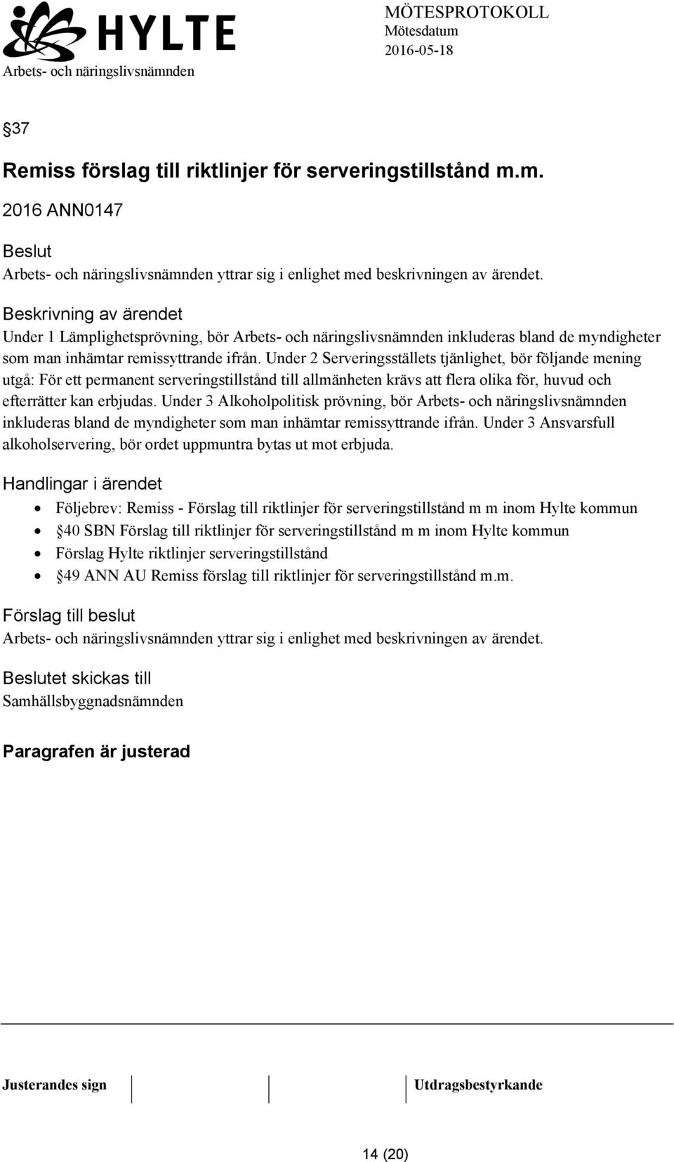 Under 2 Serveringsställets tjänlighet, bör följande mening utgå: För ett permanent serveringstillstånd till allmänheten krävs att flera olika för, huvud och efterrätter kan erbjudas.