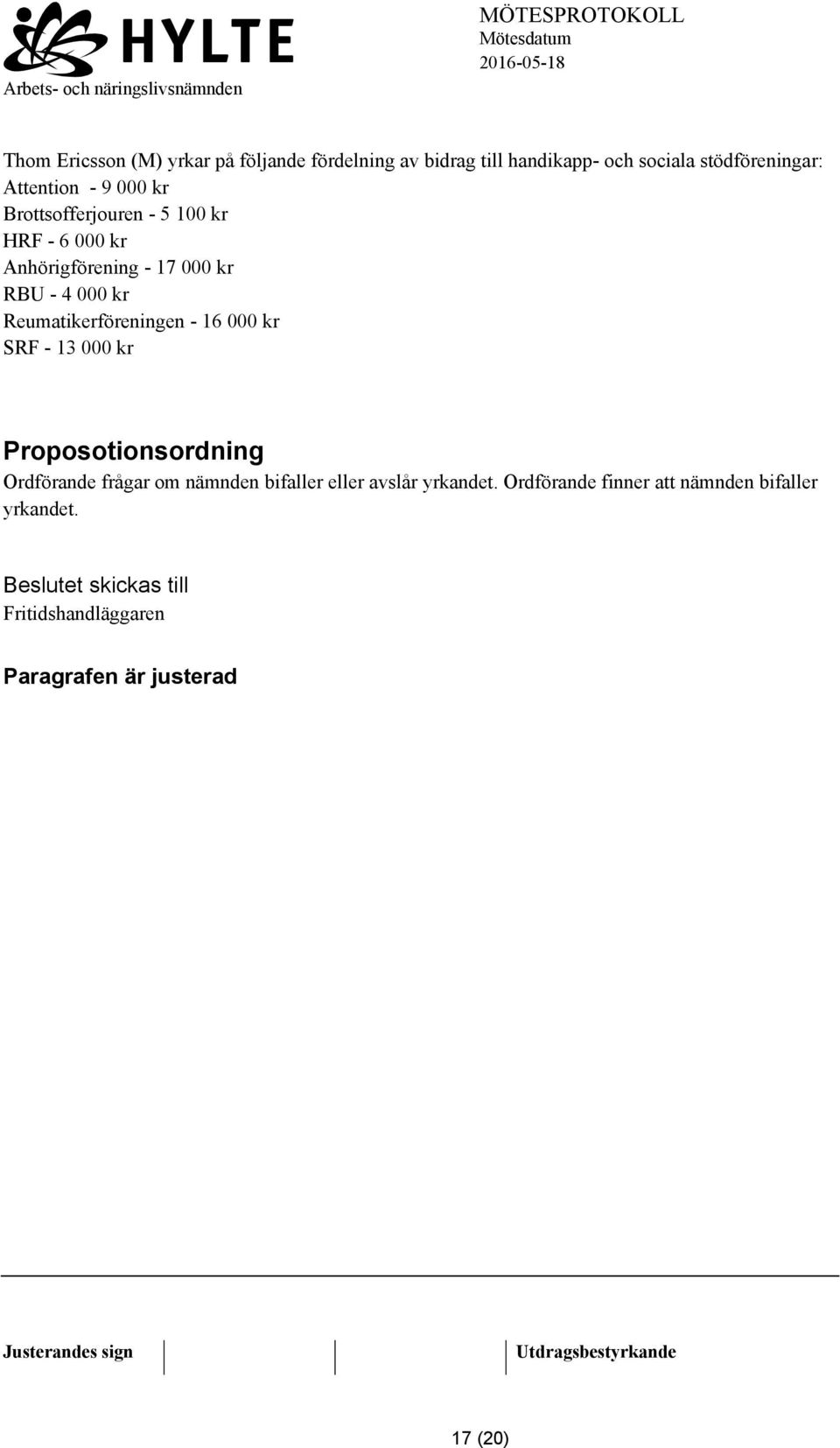 Reumatikerföreningen - 16 000 kr SRF - 13 000 kr Proposotionsordning Ordförande frågar om nämnden bifaller