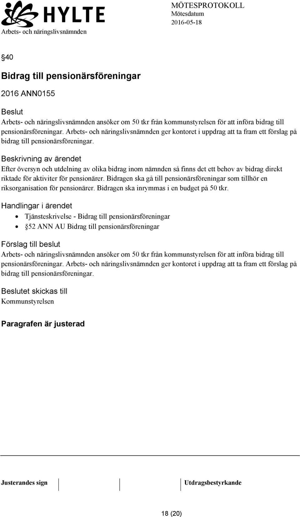 Efter översyn och utdelning av olika bidrag inom nämnden så finns det ett behov av bidrag direkt riktade för aktiviter för pensionärer.