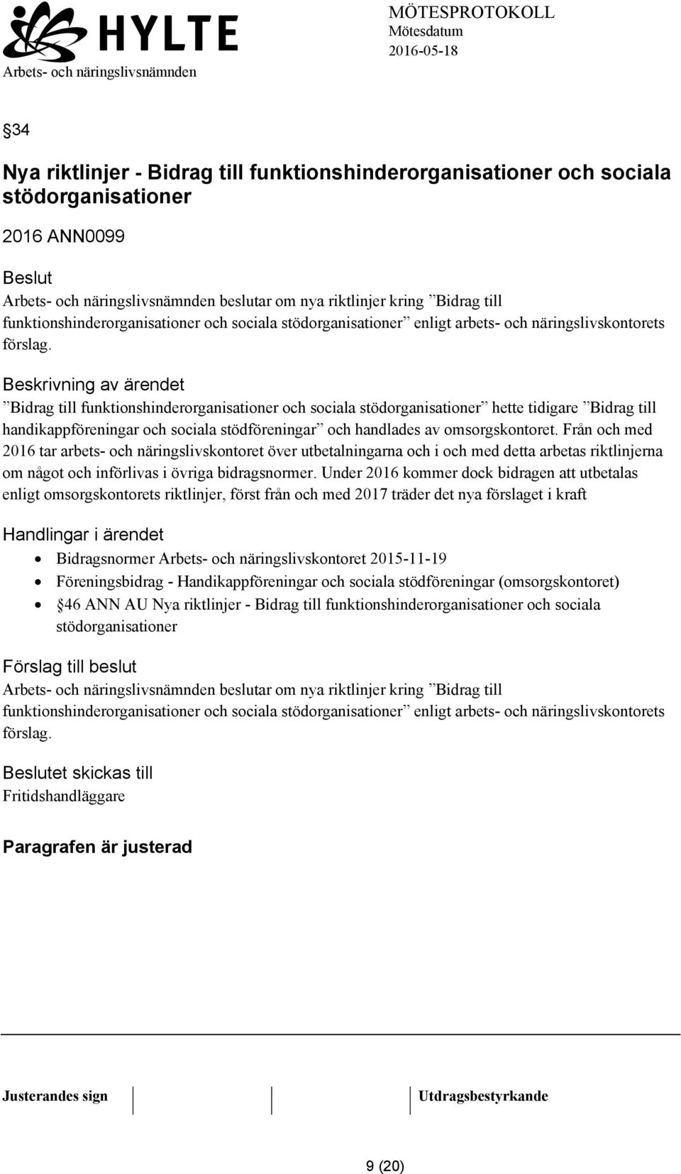 Bidrag till funktionshinderorganisationer och sociala stödorganisationer hette tidigare Bidrag till handikappföreningar och sociala stödföreningar och handlades av omsorgskontoret.