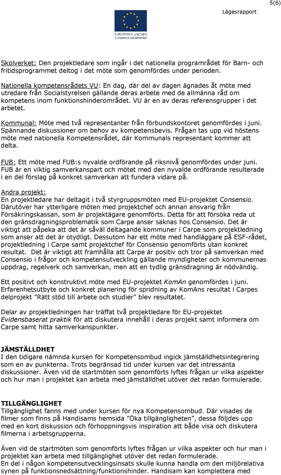 VU är en av deras referensgrupper i det arbetet. Kommunal: Möte med två representanter från förbundskontoret genomfördes i juni. Spännande diskussioner om behov av kompetensbevis.