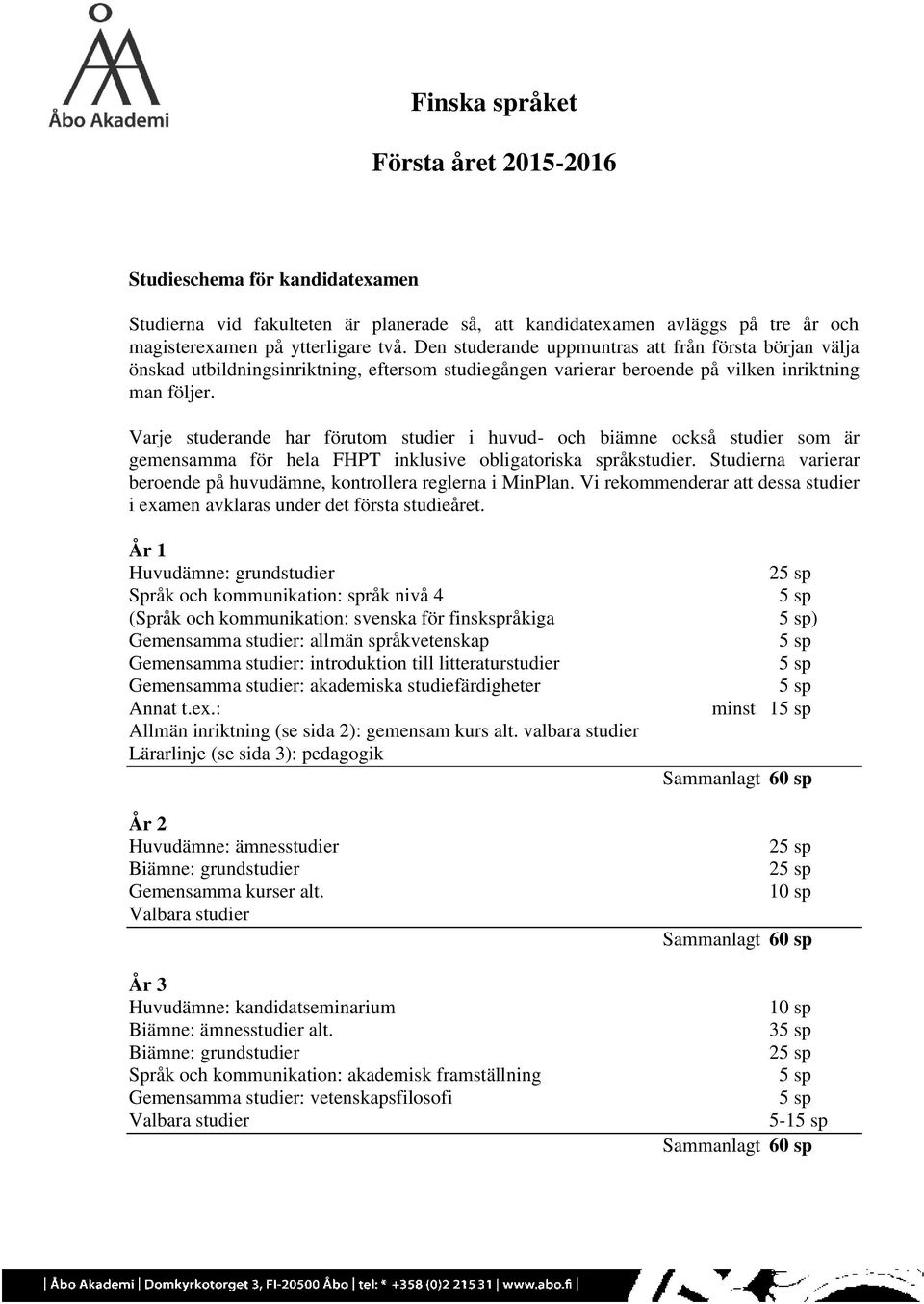 Varje studerande har förutom i huvud- och biämne också som är gemensamma för hela FHPT inklusive obligatoriska språk. Studierna varierar beroende på huvudämne, kontrollera reglerna i MinPlan.