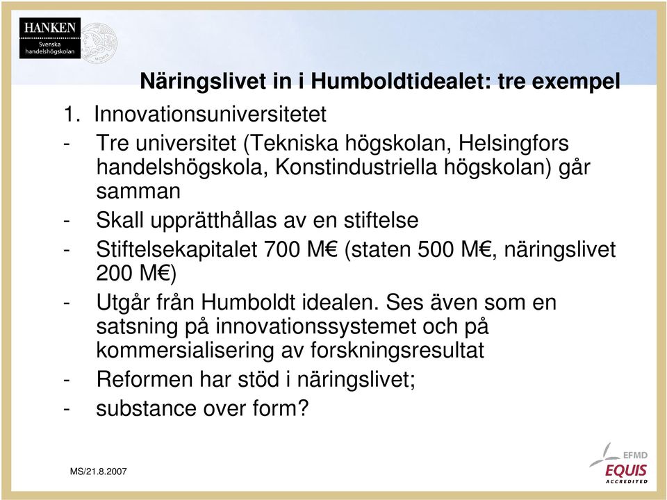 högskolan) går samman - Skall upprätthållas av en stiftelse - Stiftelsekapitalet 700 M (staten 500 M, näringslivet