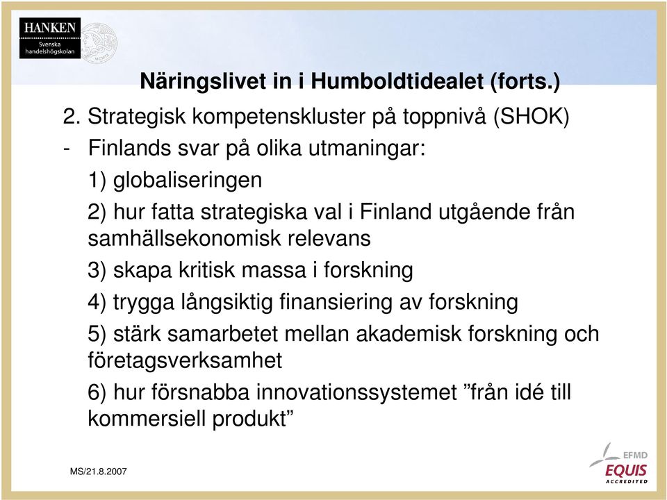 fatta strategiska val i Finland utgående från samhällsekonomisk relevans 3) skapa kritisk massa i forskning 4)