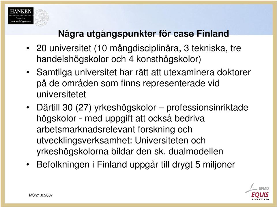 Därtill 30 (27) yrkeshögskolor professionsinriktade högskolor - med uppgift att också bedriva arbetsmarknadsrelevant forskning