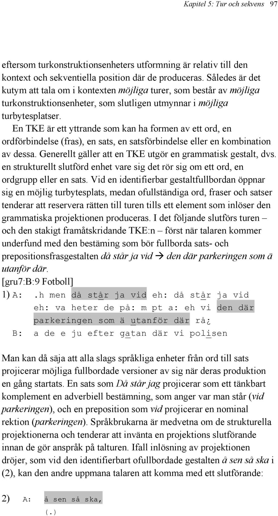 En TKE är ett yttrande som kan ha formen av ett ord, en ordförbindelse (fras), en sats, en satsförbindelse eller en kombination av dessa. Generellt gäller att en TKE utgör en grammatisk gestalt, dvs.