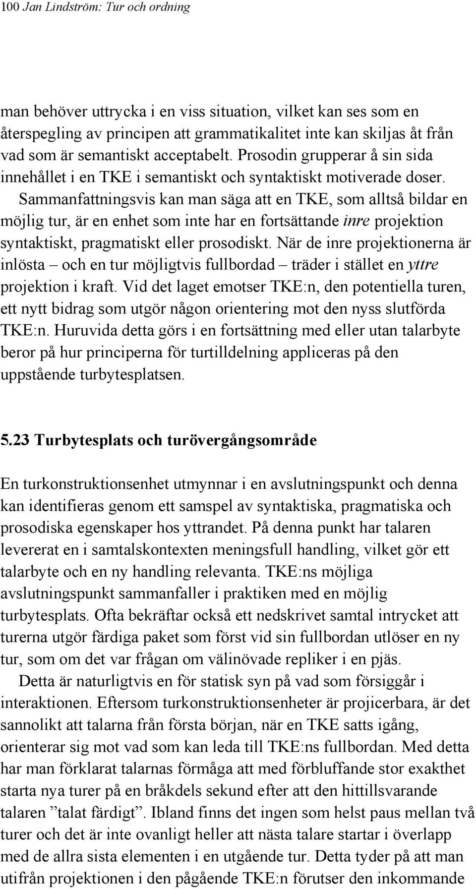 Sammanfattningsvis kan man säga att en TKE, som alltså bildar en möjlig tur, är en enhet som inte har en fortsättande inre projektion syntaktiskt, pragmatiskt eller prosodiskt.