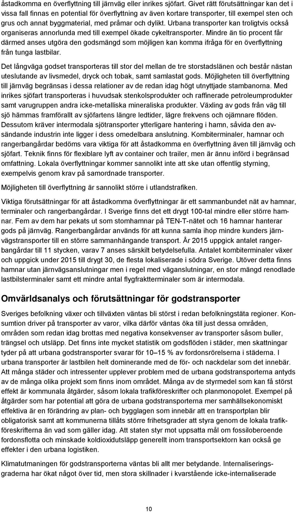 Urbana transporter kan troligtvis också organiseras annorlunda med till exempel ökade cykeltransporter.