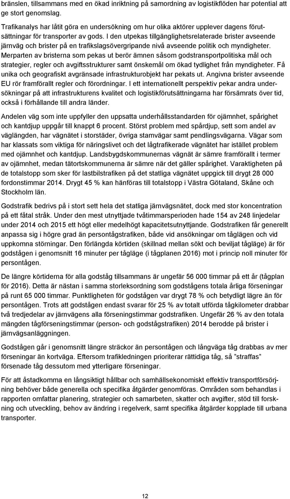 I den utpekas tillgänglighetsrelaterade brister avseende järnväg och brister på en trafikslagsövergripande nivå avseende politik och myndigheter.