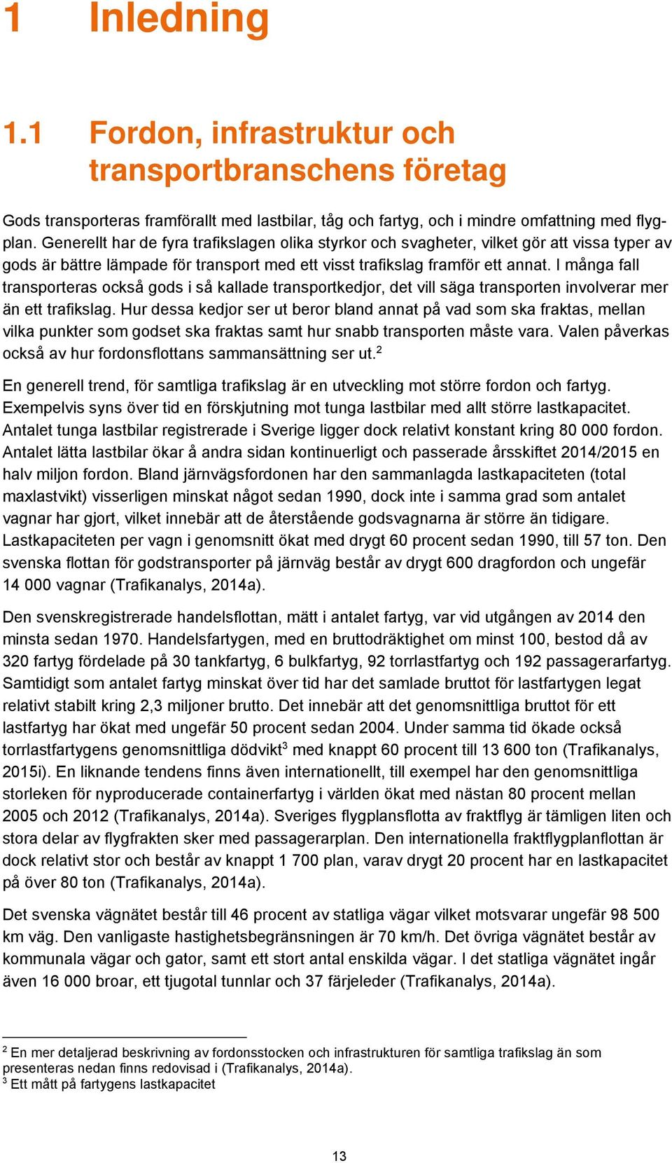 I många fall transporteras också gods i så kallade transportkedjor, det vill säga transporten involverar mer än ett trafikslag.