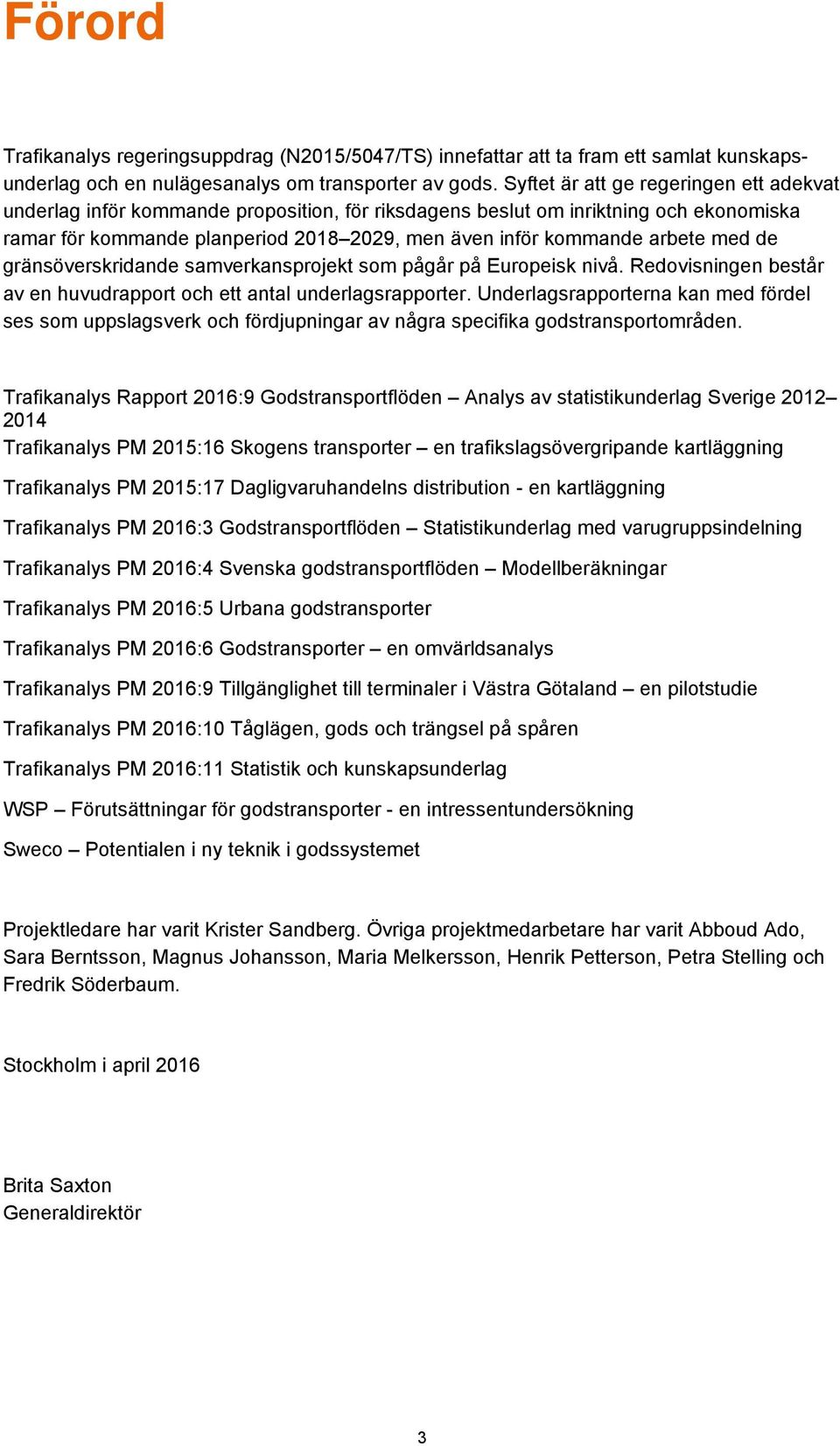 med de gränsöverskridande samverkansprojekt som pågår på Europeisk nivå. Redovisningen består av en huvudrapport och ett antal underlagsrapporter.
