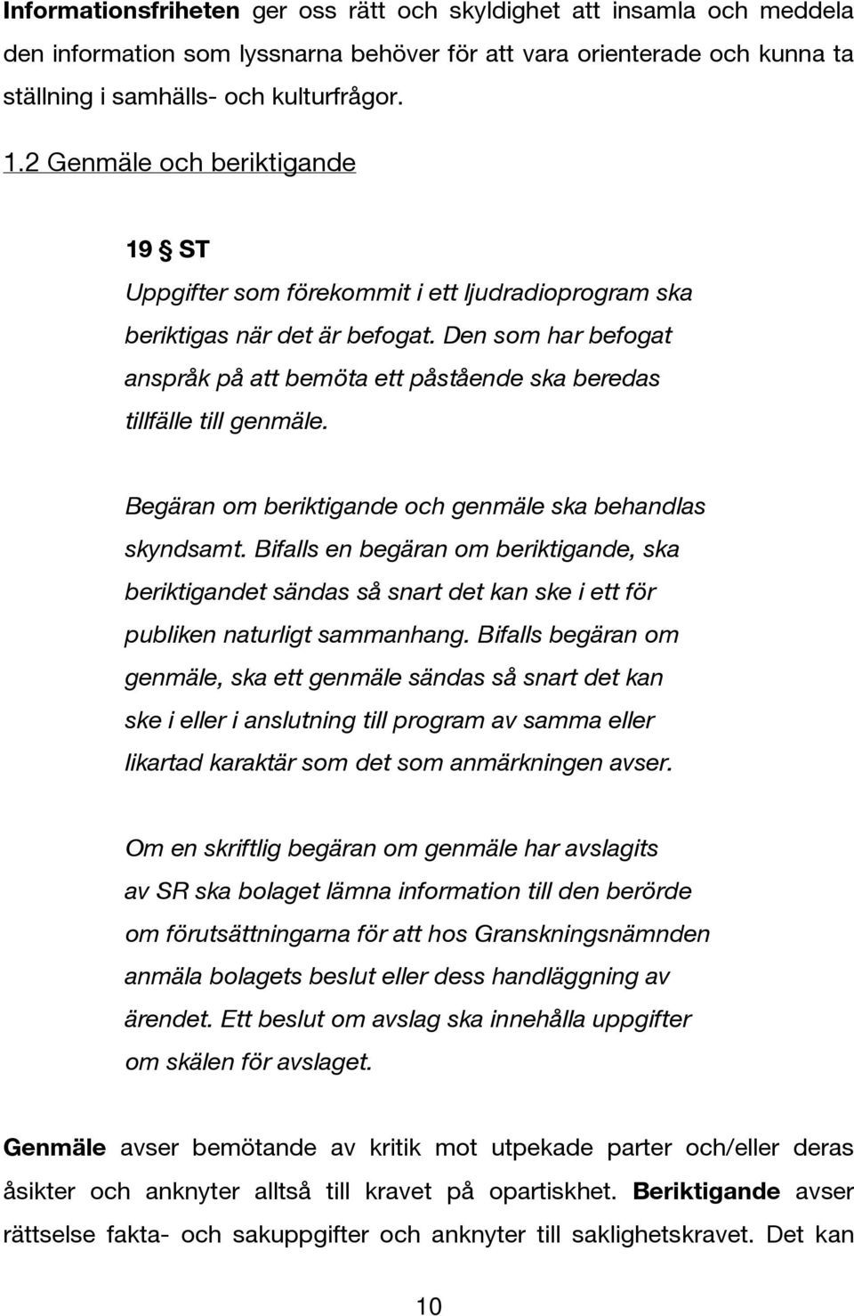 Den som har befogat anspråk på att bemöta ett påstående ska beredas tillfälle till genmäle. Begäran om beriktigande och genmäle ska behandlas skyndsamt.