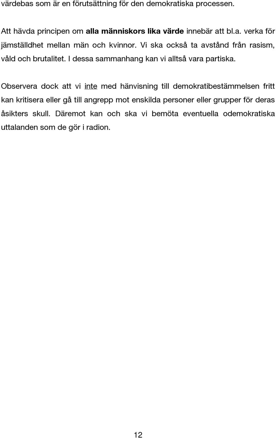 Observera dock att vi inte med hänvisning till demokratibestämmelsen fritt kan kritisera eller gå till angrepp mot enskilda personer