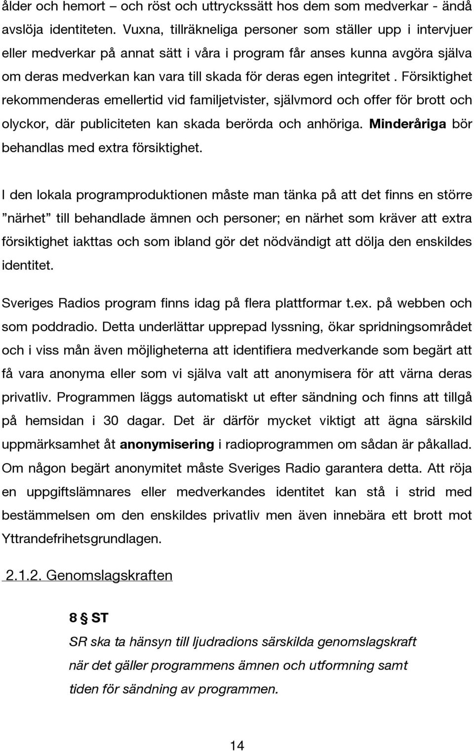 integritet. Försiktighet rekommenderas emellertid vid familjetvister, självmord och offer för brott och olyckor, där publiciteten kan skada berörda och anhöriga.