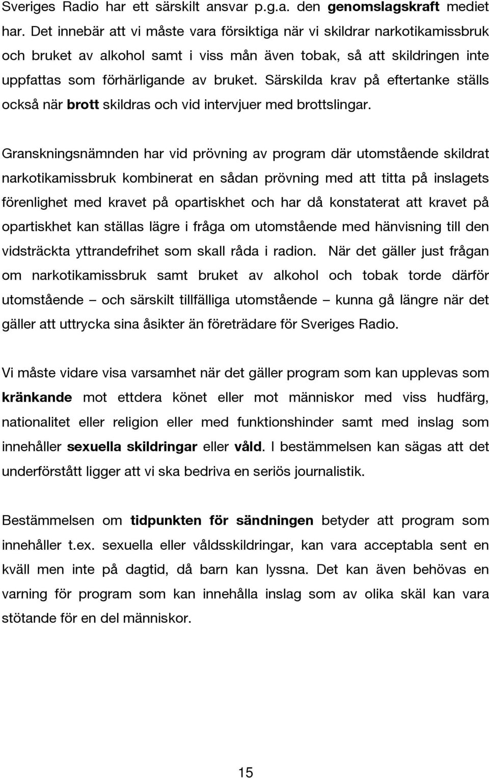 Särskilda krav på eftertanke ställs också när brott skildras och vid intervjuer med brottslingar.