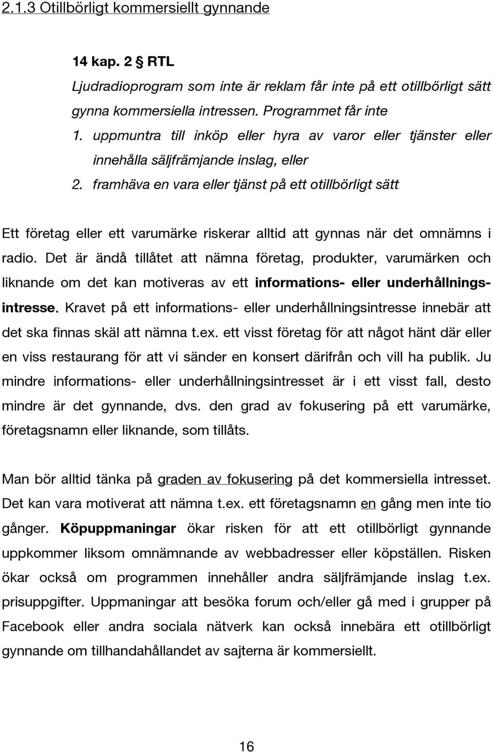 framhäva en vara eller tjänst på ett otillbörligt sätt Ett företag eller ett varumärke riskerar alltid att gynnas när det omnämns i radio.
