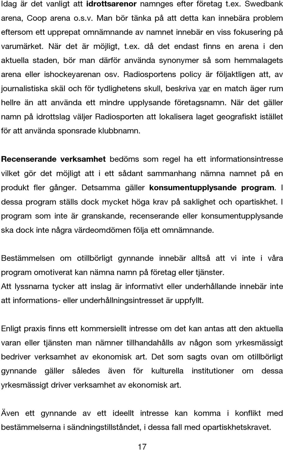 Radiosportens policy är följaktligen att, av journalistiska skäl och för tydlighetens skull, beskriva var en match äger rum hellre än att använda ett mindre upplysande företagsnamn.