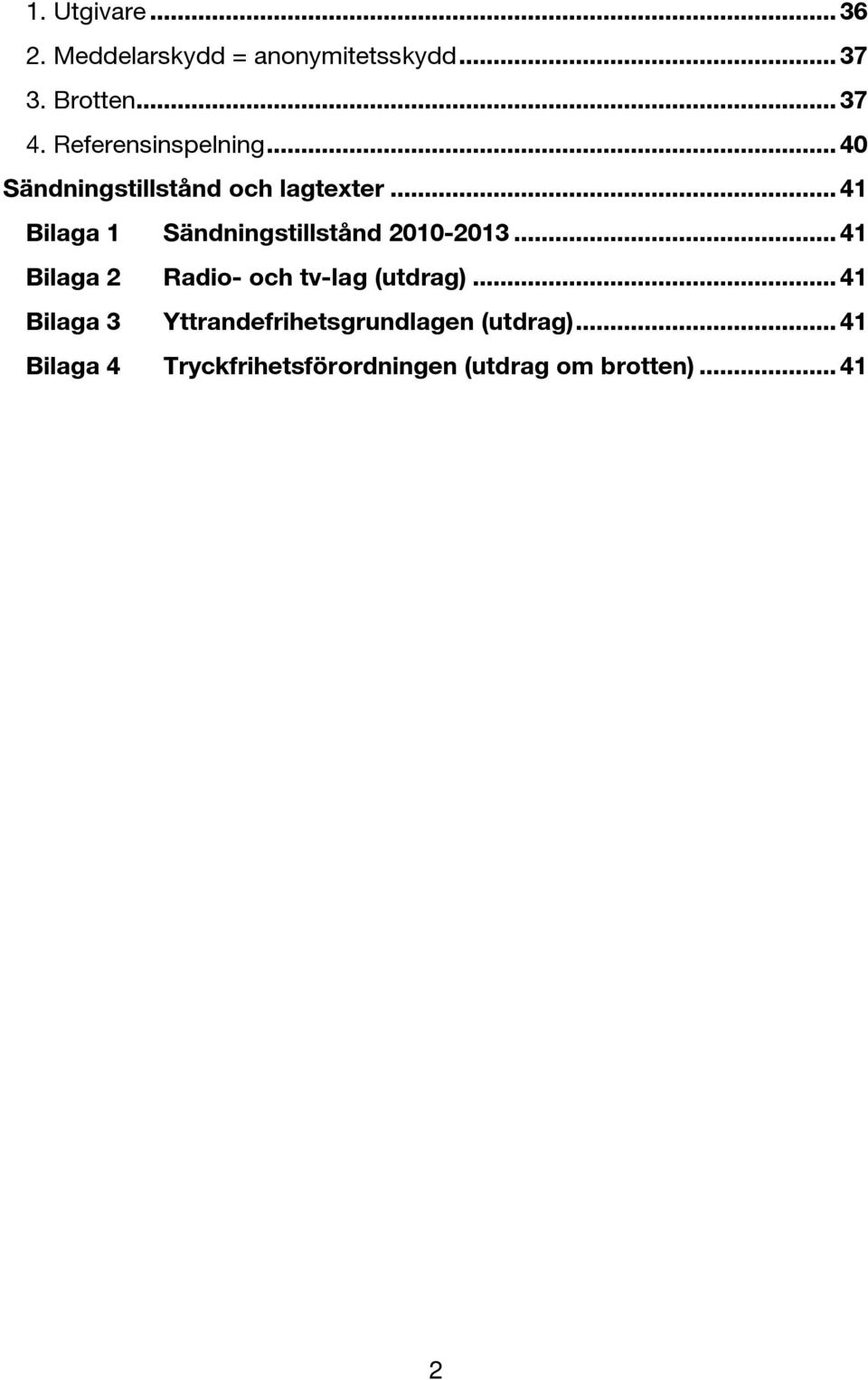 .. 41 Bilaga 1 Sändningstillstånd 2010-2013... 41 Bilaga 2 Radio- och tv-lag (utdrag).