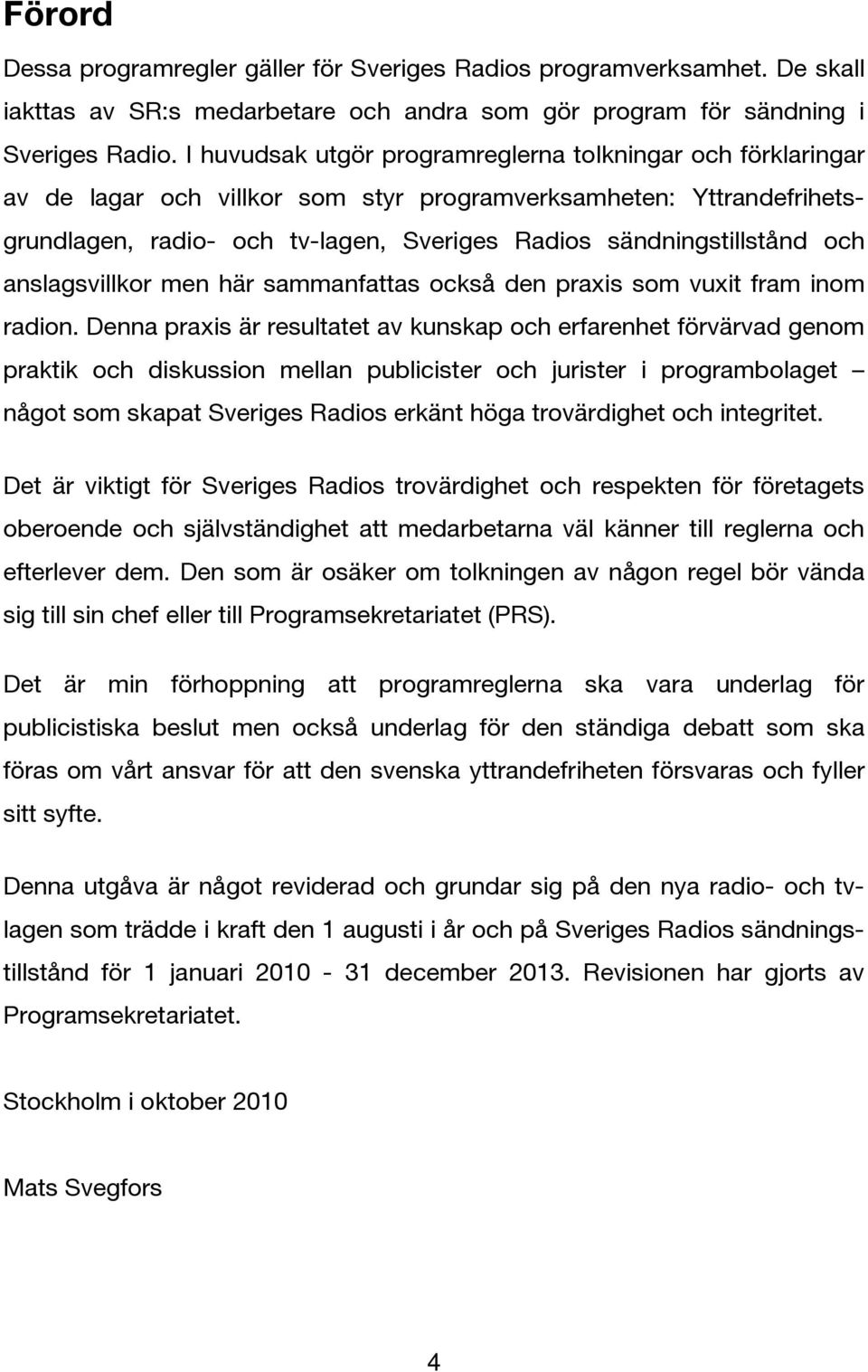 och anslagsvillkor men här sammanfattas också den praxis som vuxit fram inom radion.