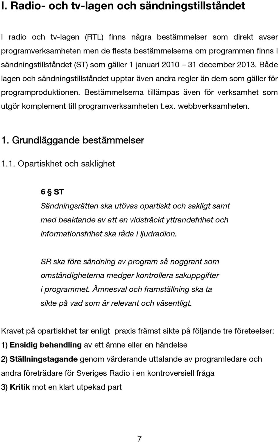 Bestämmelserna tillämpas även för verksamhet som utgör komplement till programverksamheten t.ex. webbverksamheten. 1.