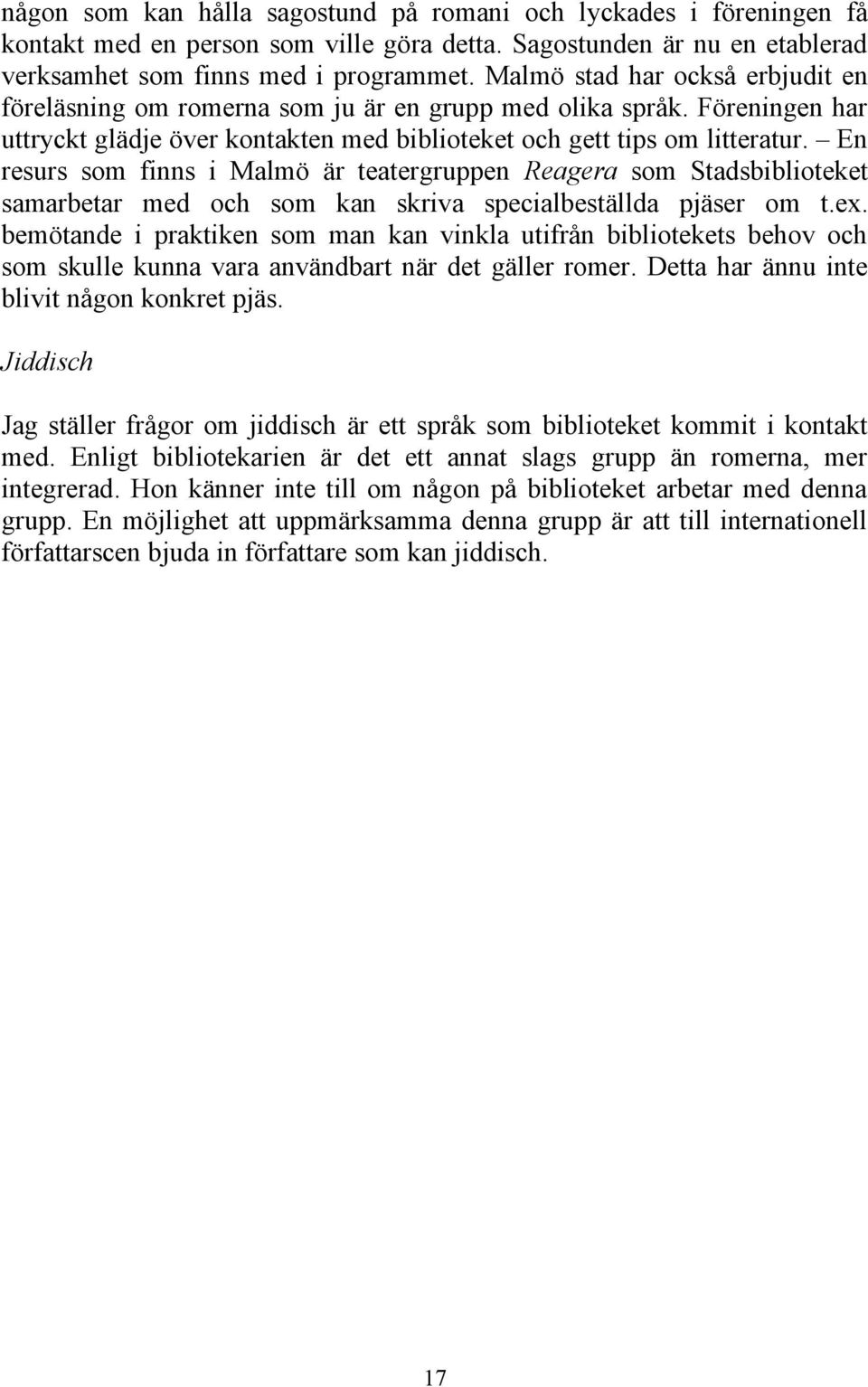 En resurs som finns i Malmö är teatergruppen Reagera som Stadsbiblioteket samarbetar med och som kan skriva specialbeställda pjäser om t.ex.