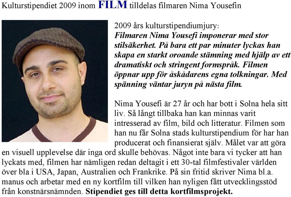 Med spänning väntar juryn på nästa film. Nima Yousefi är 27 år och har bott i Solna hela sitt liv. Så långt tillbaka han kan minnas varit intresserad av film, bild och litteratur.