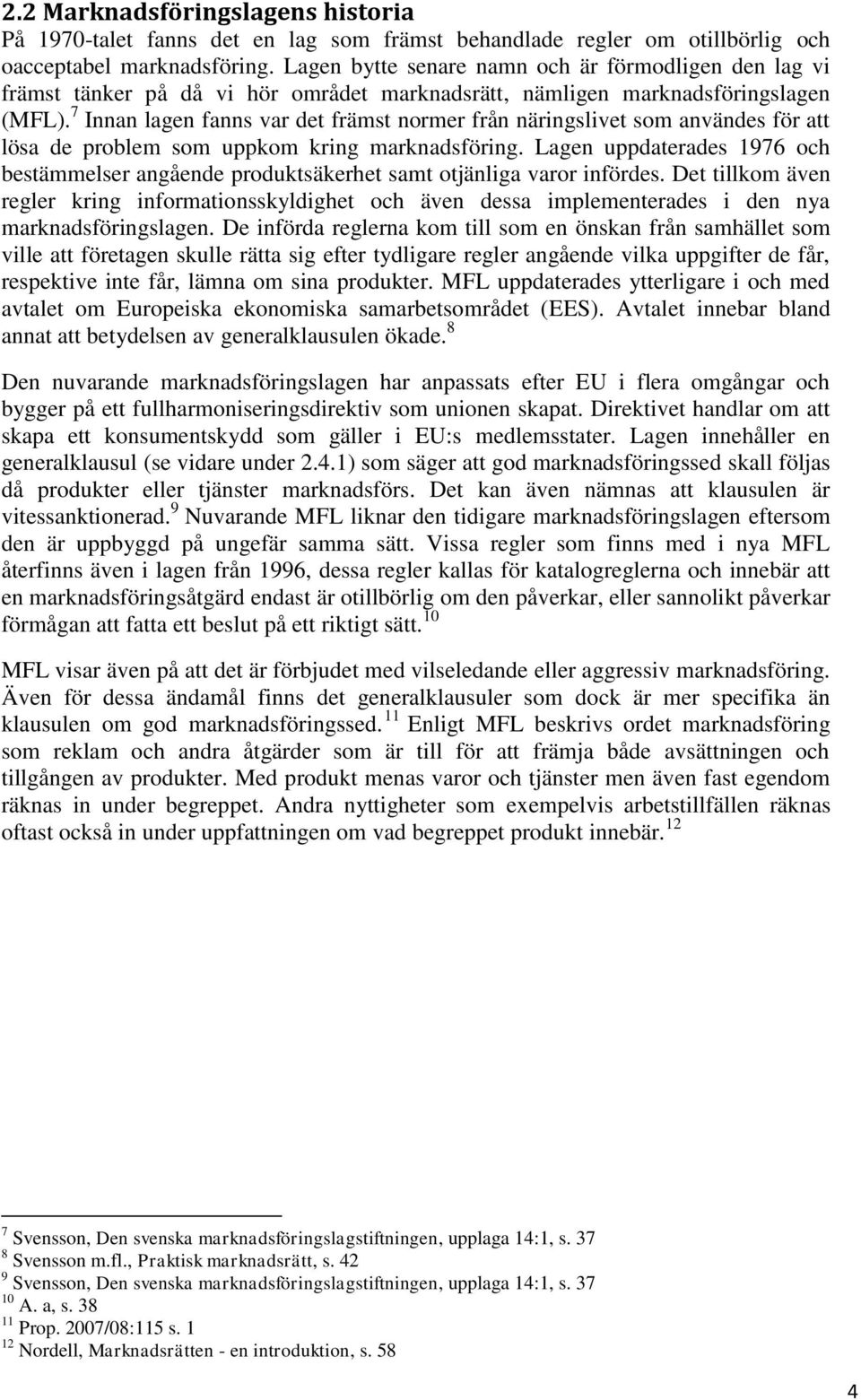 7 Innan lagen fanns var det främst normer från näringslivet som användes för att lösa de problem som uppkom kring marknadsföring.