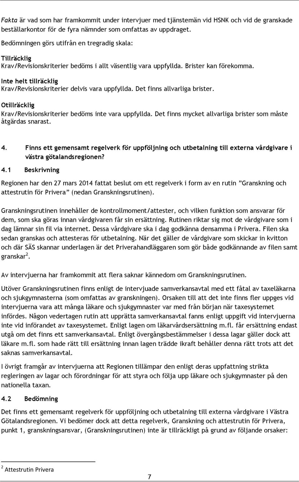Inte helt tillräcklig Krav/Revisionskriterier delvis vara uppfyllda. Det finns allvarliga brister. Otillräcklig Krav/Revisionskriterier bedöms inte vara uppfyllda.