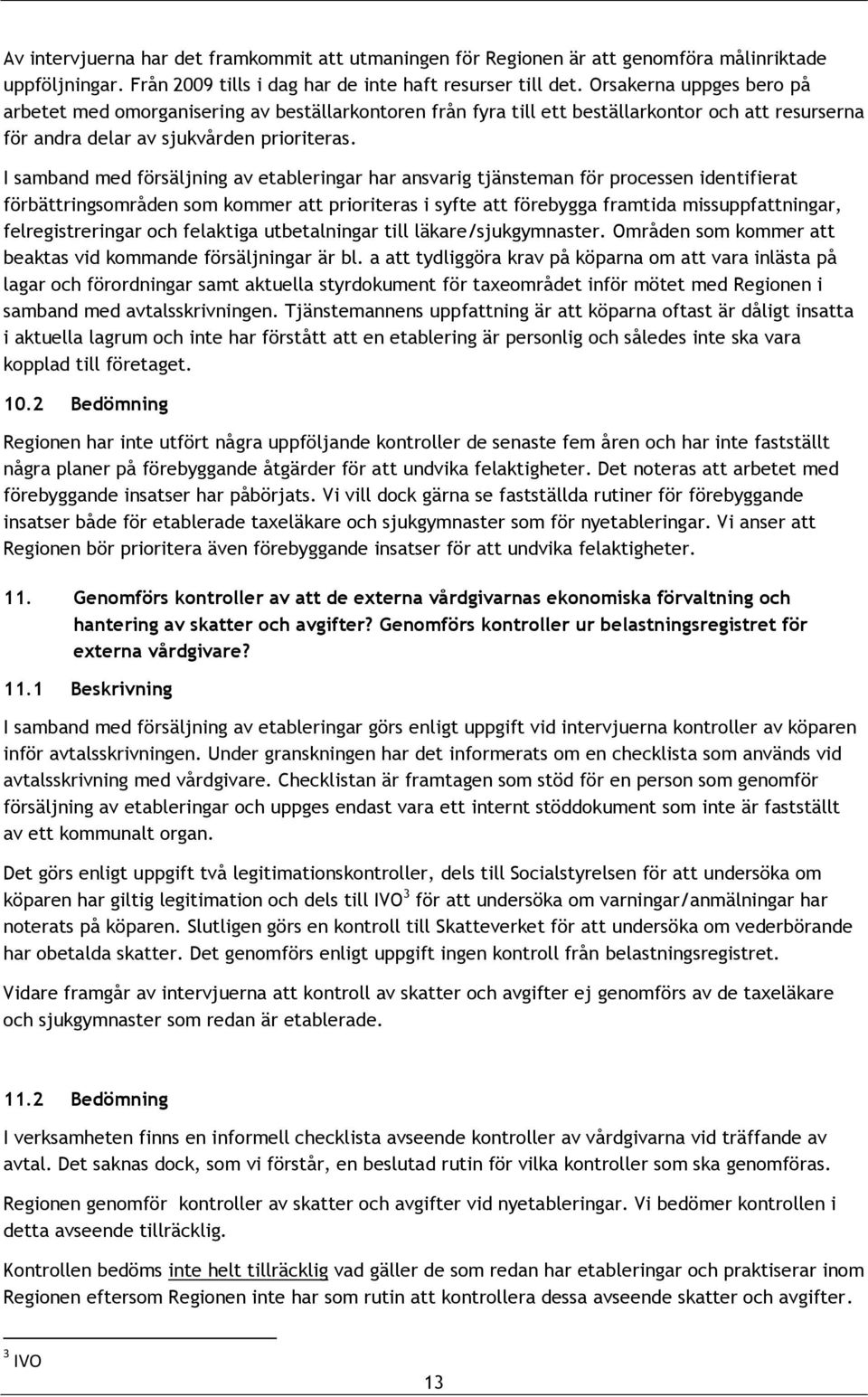 I samband med försäljning av etableringar har ansvarig tjänsteman för processen identifierat förbättringsområden som kommer att prioriteras i syfte att förebygga framtida missuppfattningar,