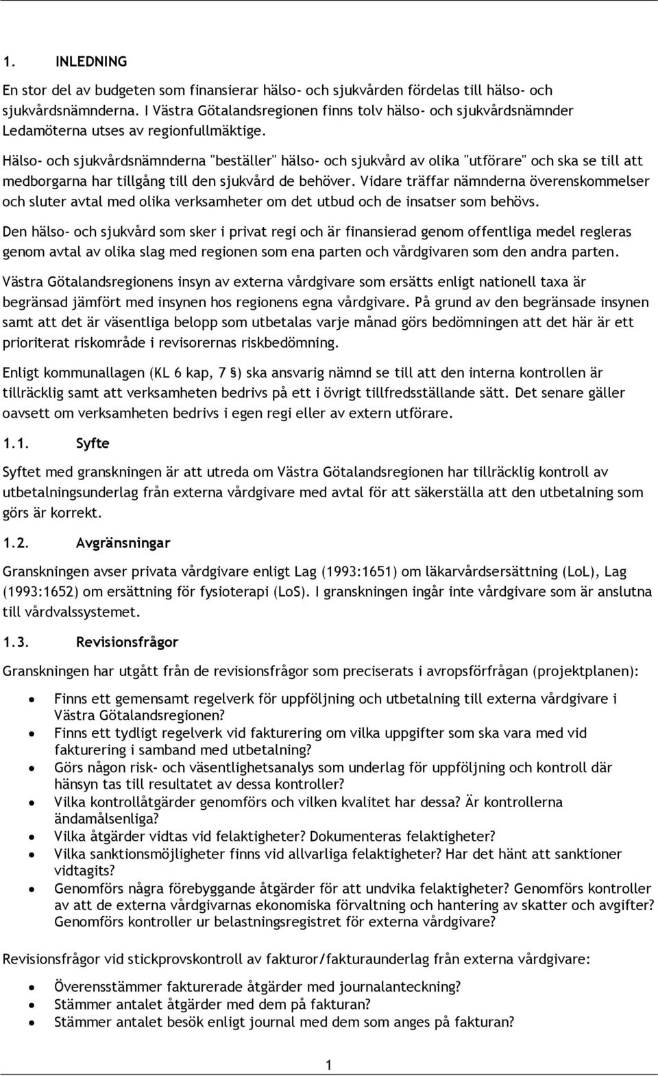 Hälso- och sjukvårdsnämnderna "beställer" hälso- och sjukvård av olika "utförare" och ska se till att medborgarna har tillgång till den sjukvård de behöver.