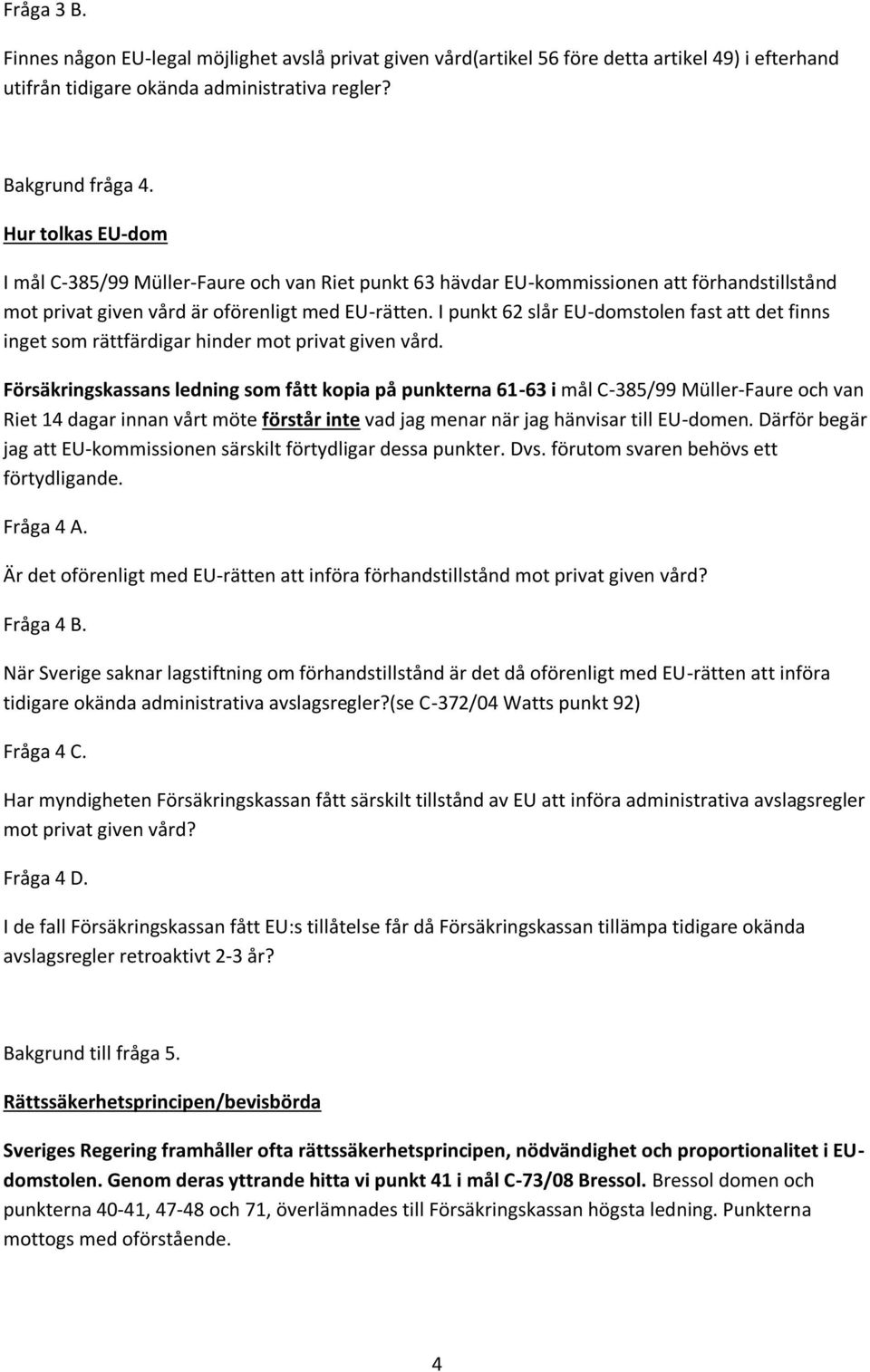 I punkt 62 slår EU-domstolen fast att det finns inget som rättfärdigar hinder mot privat given vård.