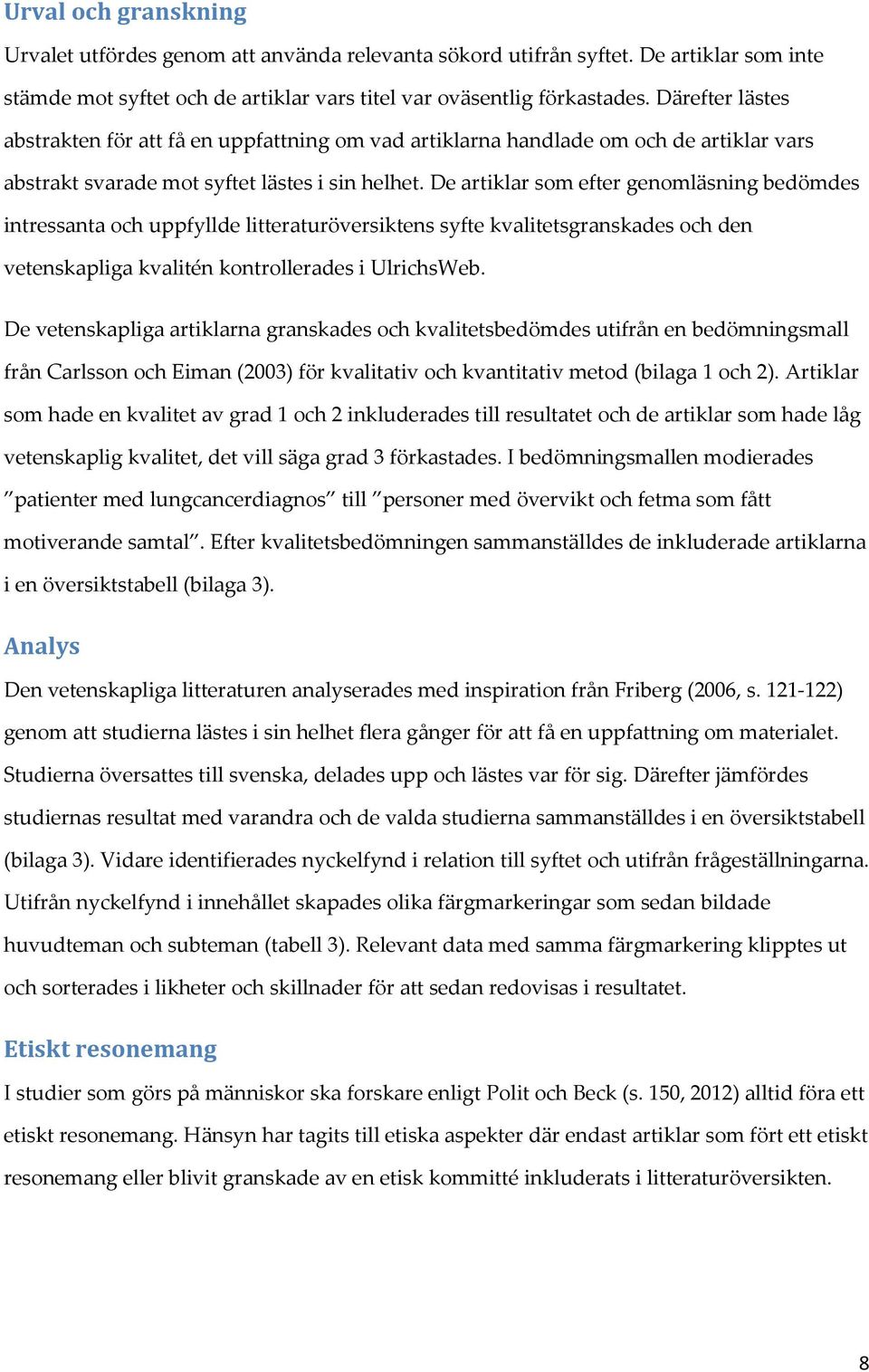 De artiklar som efter genomläsning bedömdes intressanta och uppfyllde litteraturöversiktens syfte kvalitetsgranskades och den vetenskapliga kvalitén kontrollerades i UlrichsWeb.