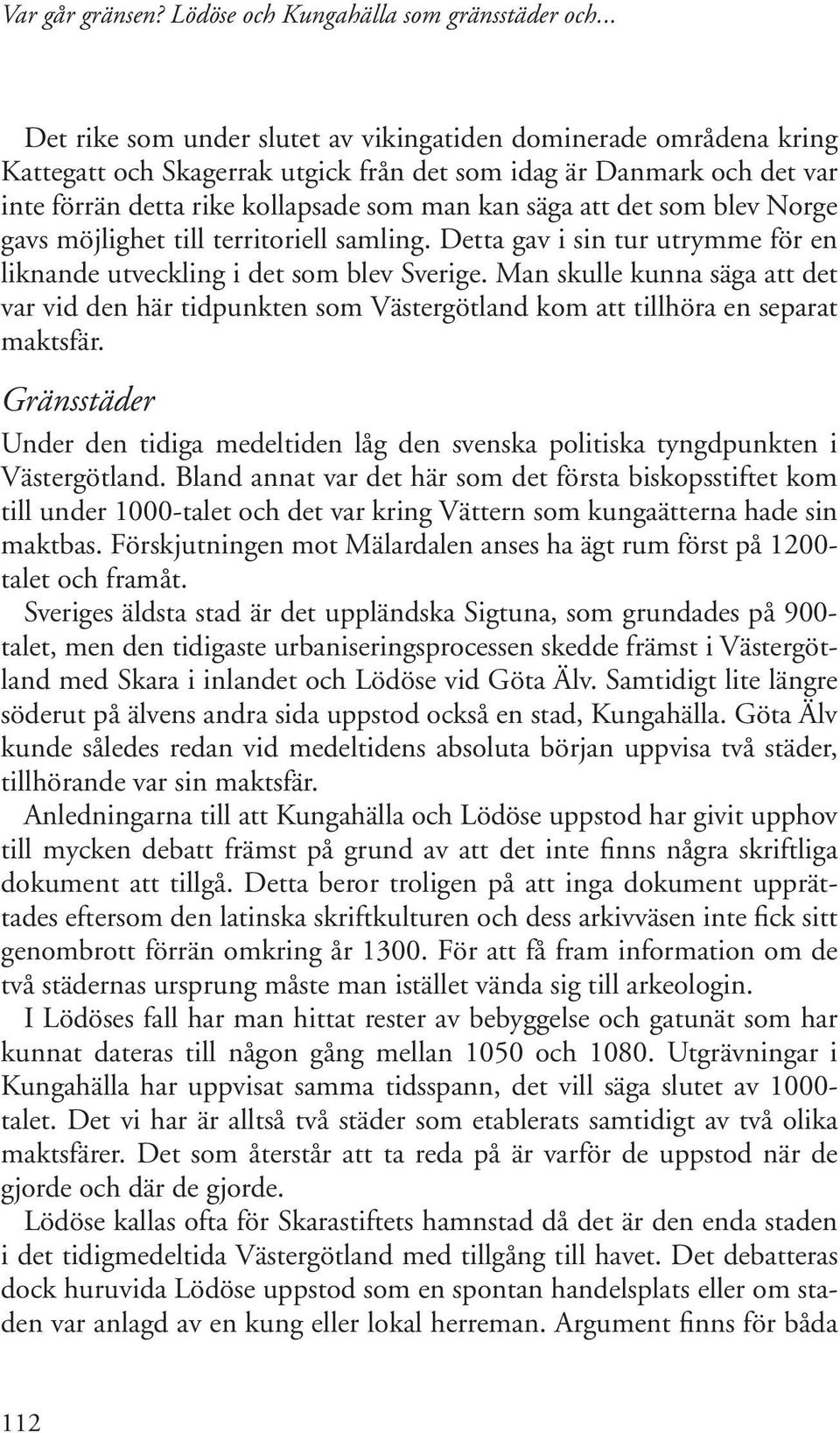 Man skulle kunna säga att det var vid den här tidpunkten som Västergötland kom att tillhöra en separat maktsfär.