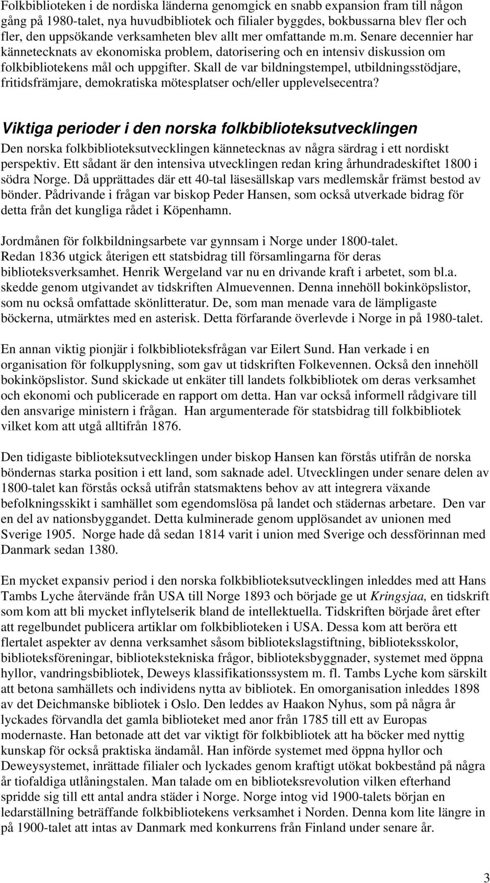 Skall de var bildningstempel, utbildningsstödjare, fritidsfrämjare, demokratiska mötesplatser och/eller upplevelsecentra?